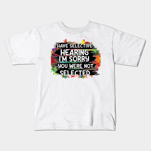 i have selective hearing you were not selected Kids T-Shirt by store anibar